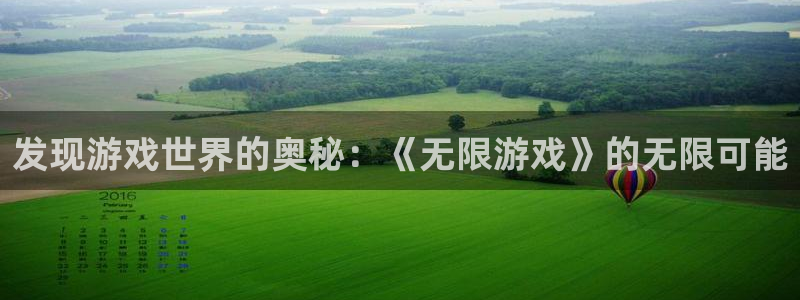 杏盛登录平台：发现游戏世界的奥秘：《无限游戏》的无限可能