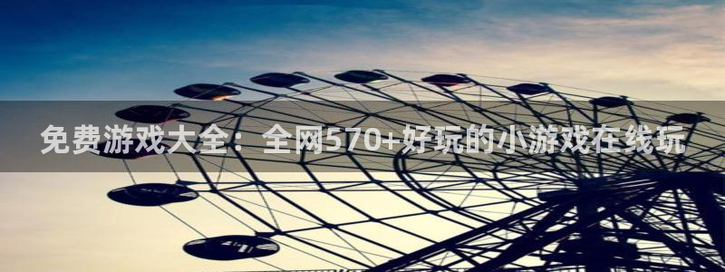 杏盛娱乐平台注册登录：免费游戏大全：全网570+好玩的小游戏